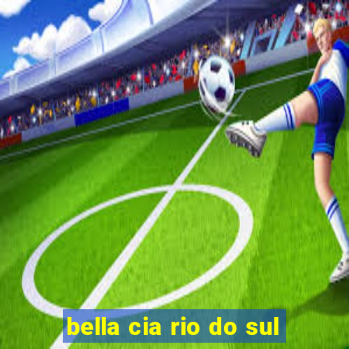 bella cia rio do sul